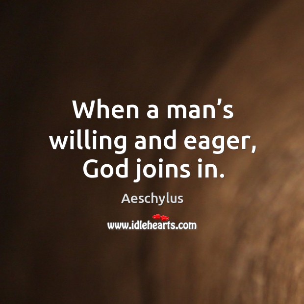 When a man’s willing and eager, God joins in. Aeschylus Picture Quote