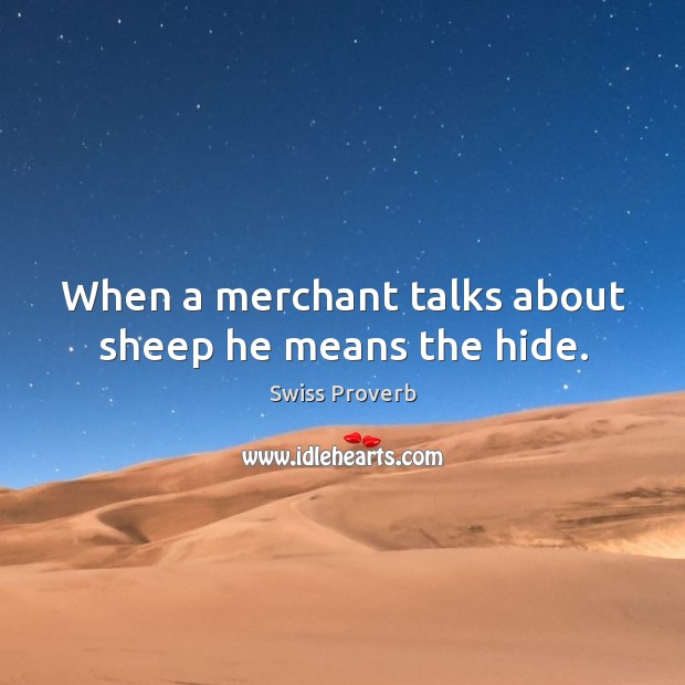 When a merchant talks about sheep he means the hide. Swiss Proverbs Image