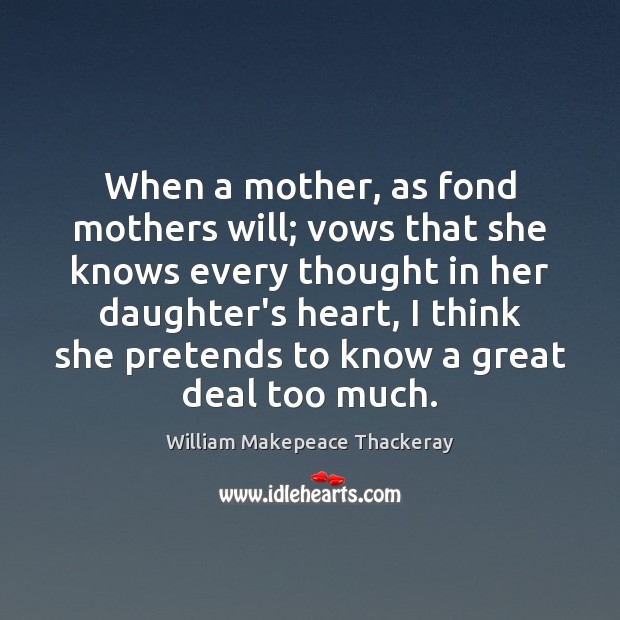 When a mother, as fond mothers will; vows that she knows every William Makepeace Thackeray Picture Quote