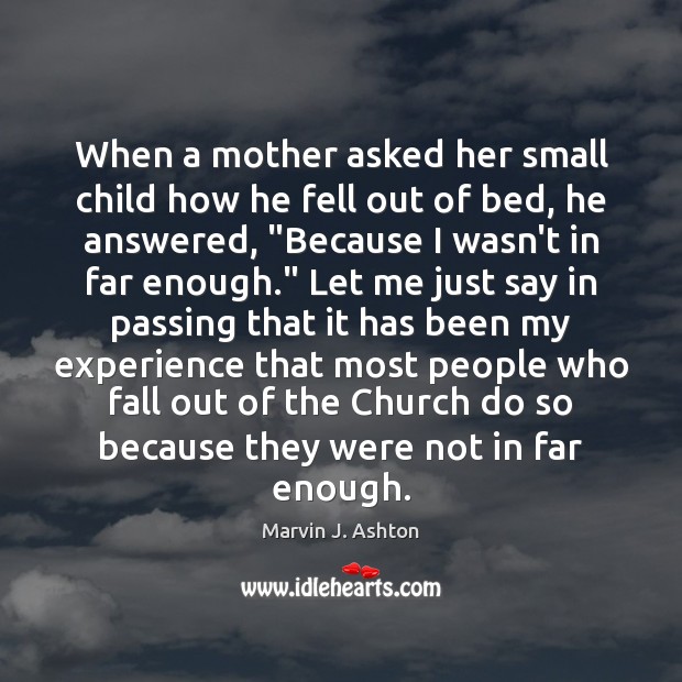 When a mother asked her small child how he fell out of Marvin J. Ashton Picture Quote