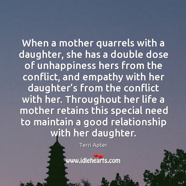 When a mother quarrels with a daughter, she has a double dose of unhappiness hers from the conflict Terri Apter Picture Quote