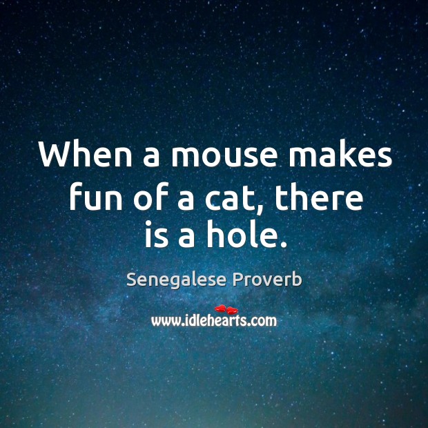 When a mouse makes fun of a cat, there is a hole. Senegalese Proverbs Image