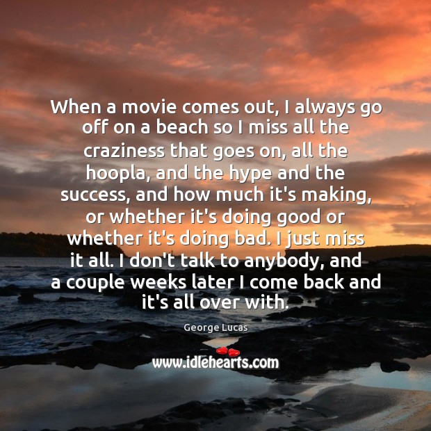When a movie comes out, I always go off on a beach George Lucas Picture Quote