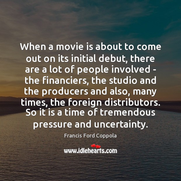 When a movie is about to come out on its initial debut, Francis Ford Coppola Picture Quote