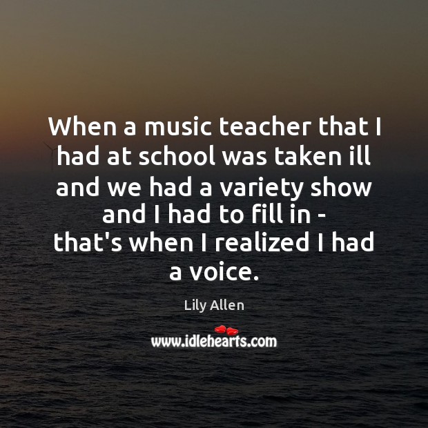 When a music teacher that I had at school was taken ill Lily Allen Picture Quote