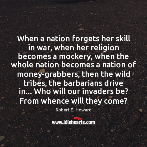 When a nation forgets her skill in war, when her religion becomes Robert E. Howard Picture Quote