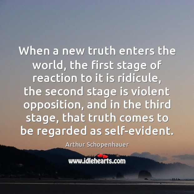 When a new truth enters the world, the first stage of reaction Arthur Schopenhauer Picture Quote
