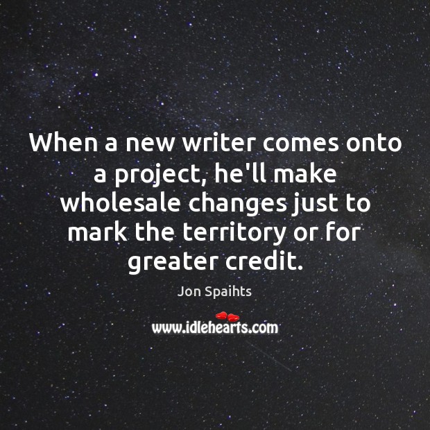 When a new writer comes onto a project, he’ll make wholesale changes Jon Spaihts Picture Quote