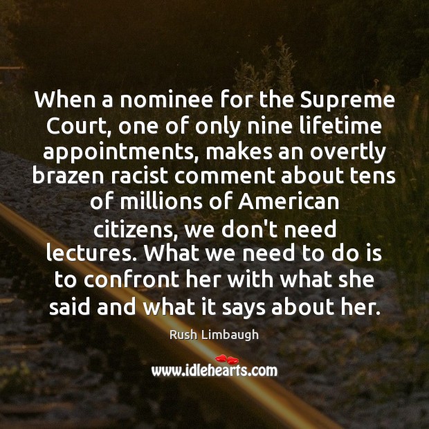 When a nominee for the Supreme Court, one of only nine lifetime Rush Limbaugh Picture Quote