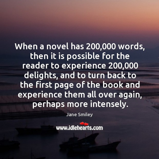 When a novel has 200,000 words, then it is possible for the reader Jane Smiley Picture Quote