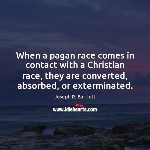 When a pagan race comes in contact with a Christian race, they Joseph R. Bartlett Picture Quote