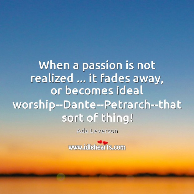 When a passion is not realized … it fades away, or becomes ideal Ada Leverson Picture Quote
