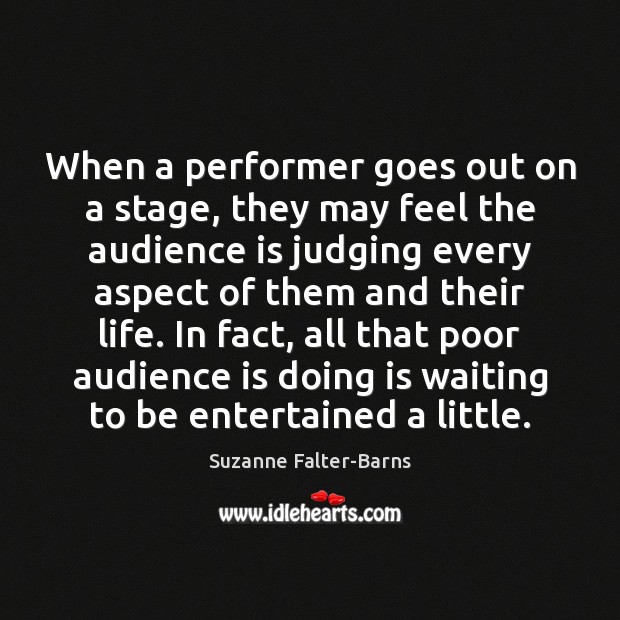 When a performer goes out on a stage, they may feel the Suzanne Falter-Barns Picture Quote