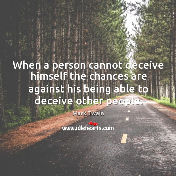 When a person cannot deceive himself the chances are against his being able to deceive other people. Image