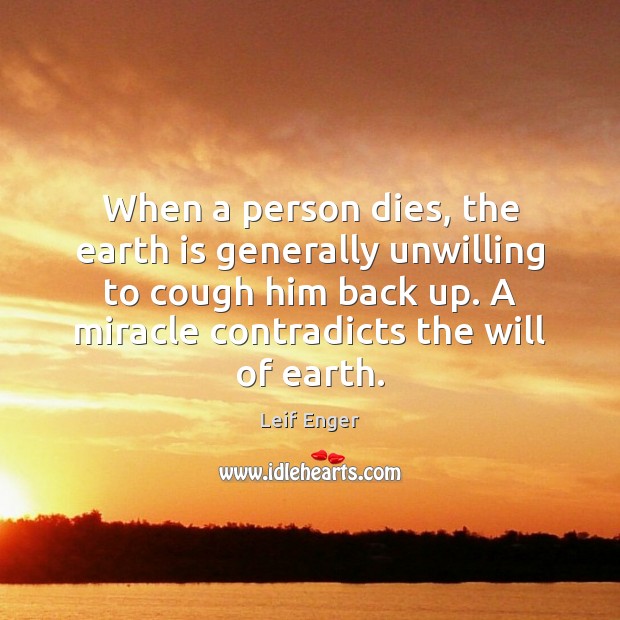 When a person dies, the earth is generally unwilling to cough him Leif Enger Picture Quote