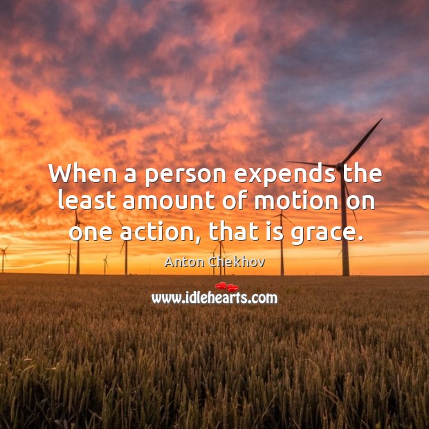 When a person expends the least amount of motion on one action, that is grace. Image