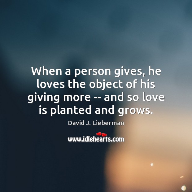 When a person gives, he loves the object of his giving more David J. Lieberman Picture Quote