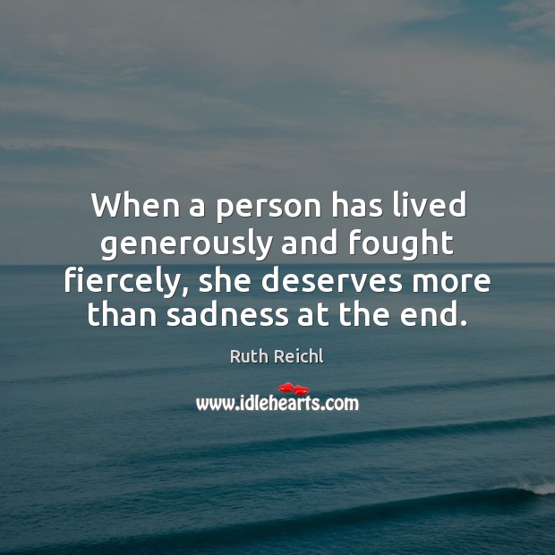 When a person has lived generously and fought fiercely, she deserves more Ruth Reichl Picture Quote