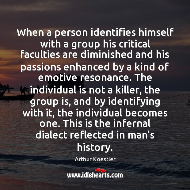 When a person identifies himself with a group his critical faculties are Arthur Koestler Picture Quote