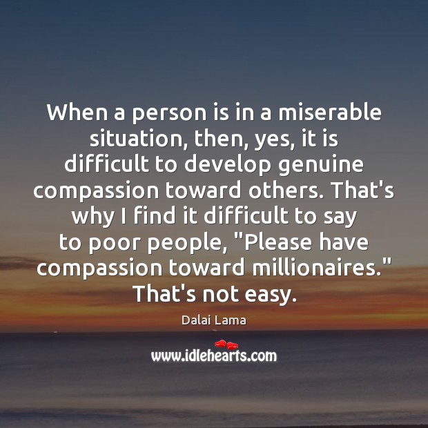 When a person is in a miserable situation, then, yes, it is Dalai Lama Picture Quote
