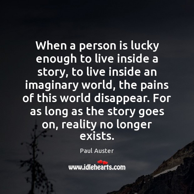 When a person is lucky enough to live inside a story, to Paul Auster Picture Quote