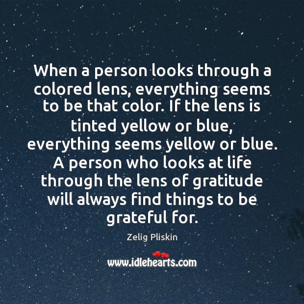 When a person looks through a colored lens, everything seems to be Be Grateful Quotes Image
