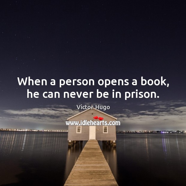 When a person opens a book, he can never be in prison. Victor Hugo Picture Quote
