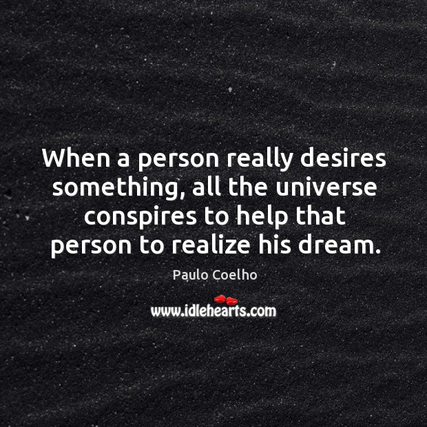 When a person really desires something, all the universe conspires to help that person to realize his dream. Image