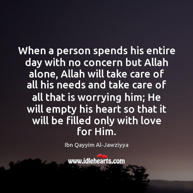 When a person spends his entire day with no concern but Allah Ibn Qayyim Al-Jawziyya Picture Quote