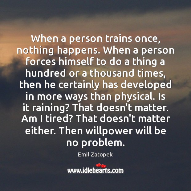 When a person trains once, nothing happens. When a person forces himself Image