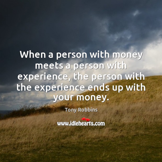 When a person with money meets a person with experience, the person Tony Robbins Picture Quote