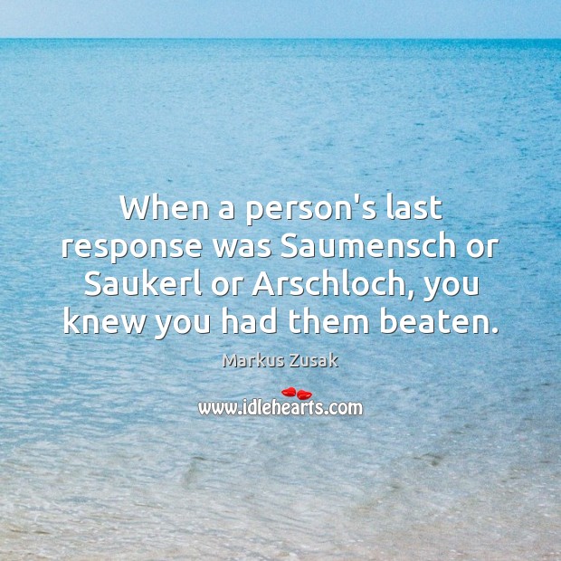 When a person’s last response was Saumensch or Saukerl or Arschloch, you Markus Zusak Picture Quote