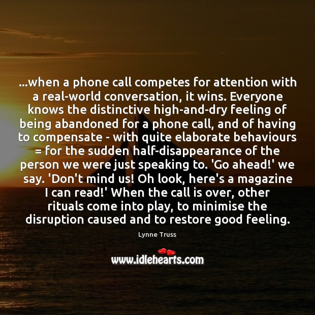…when a phone call competes for attention with a real-world conversation, it Lynne Truss Picture Quote