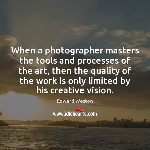 When a photographer masters the tools and processes of the art, then Work Quotes Image