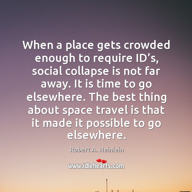When a place gets crowded enough to require id’s, social collapse is not far away. Travel Quotes Image