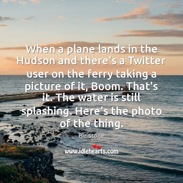 When a plane lands in the Hudson and there’s a Twitter user Biz Stone Picture Quote