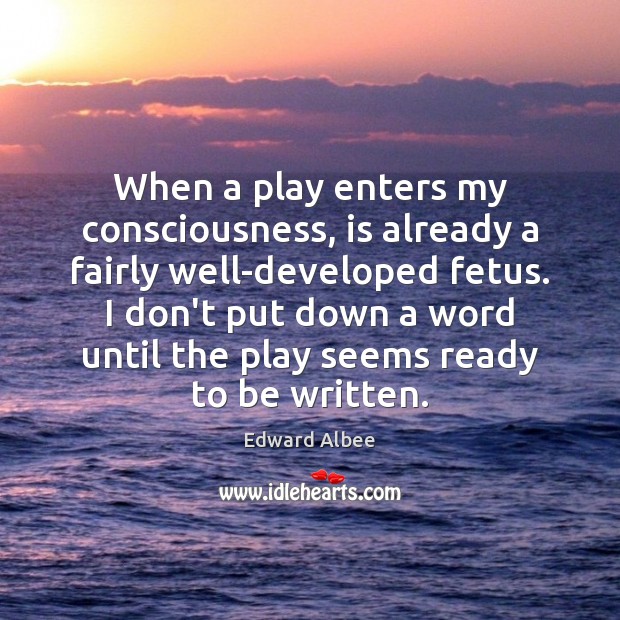 When a play enters my consciousness, is already a fairly well-developed fetus. Edward Albee Picture Quote