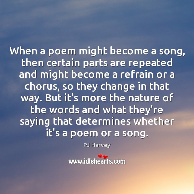 When a poem might become a song, then certain parts are repeated PJ Harvey Picture Quote