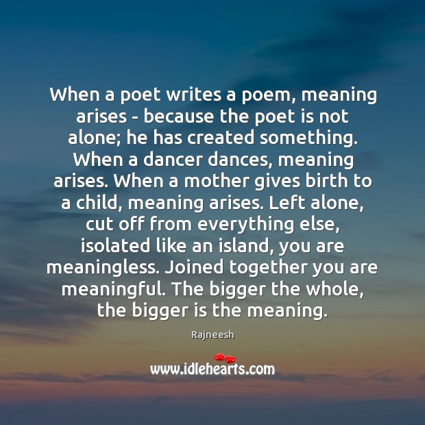 When a poet writes a poem, meaning arises – because the poet 