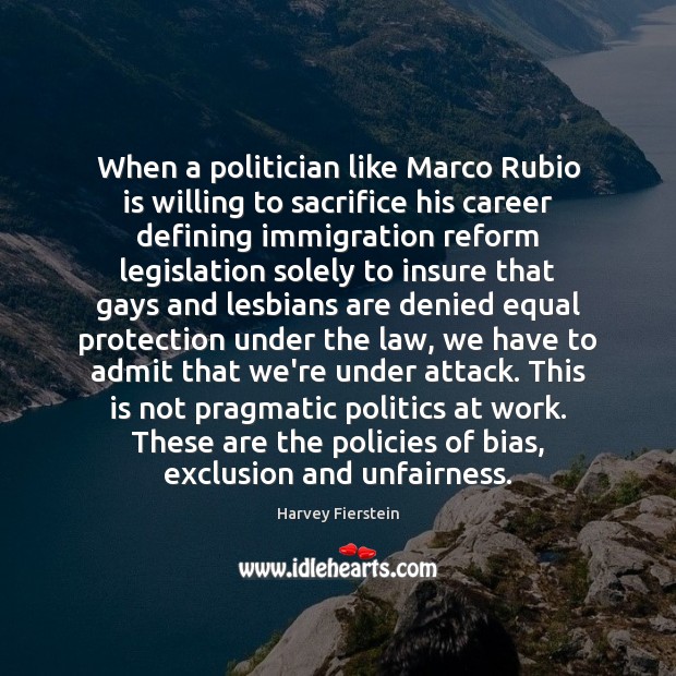 When a politician like Marco Rubio is willing to sacrifice his career Harvey Fierstein Picture Quote