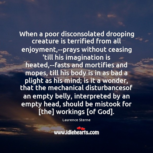 When a poor disconsolated drooping creature is terrified from all enjoyment,–prays Laurence Sterne Picture Quote