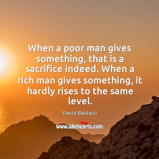 When a poor man gives something, that is a sacrifice indeed. When David Baldacci Picture Quote