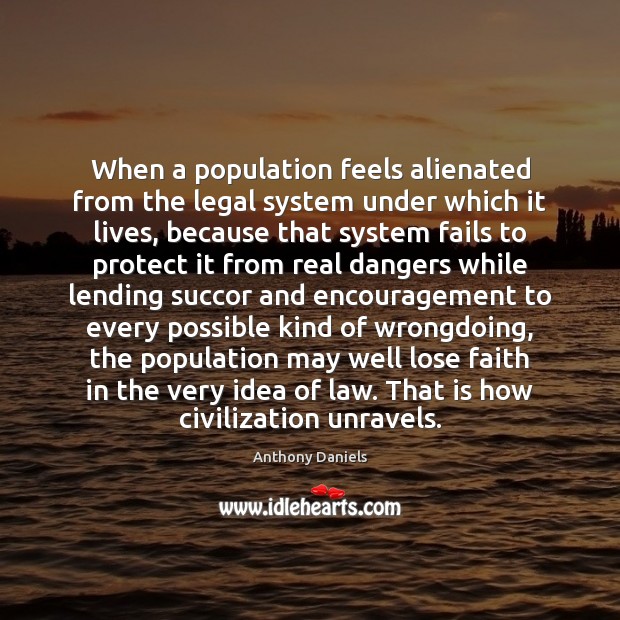 When a population feels alienated from the legal system under which it Anthony Daniels Picture Quote