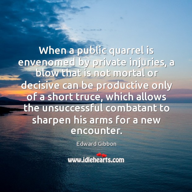 When a public quarrel is envenomed by private injuries, a blow that Edward Gibbon Picture Quote