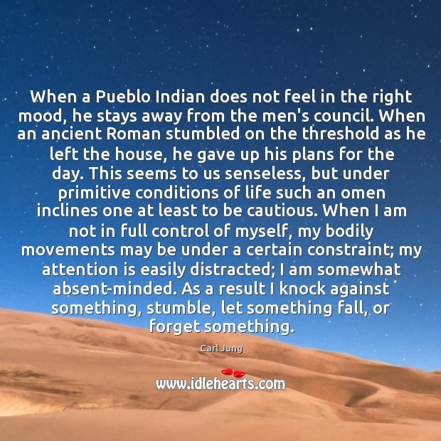 When a Pueblo Indian does not feel in the right mood, he Carl Jung Picture Quote