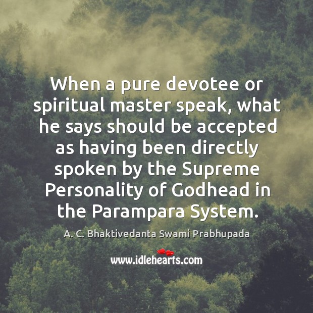 When a pure devotee or spiritual master speak, what he says should A. C. Bhaktivedanta Swami Prabhupada Picture Quote
