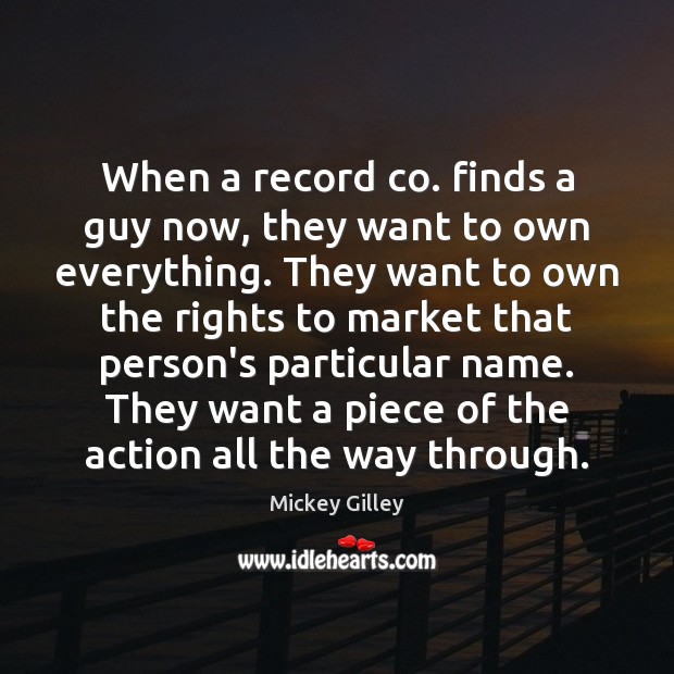 When a record co. finds a guy now, they want to own Mickey Gilley Picture Quote
