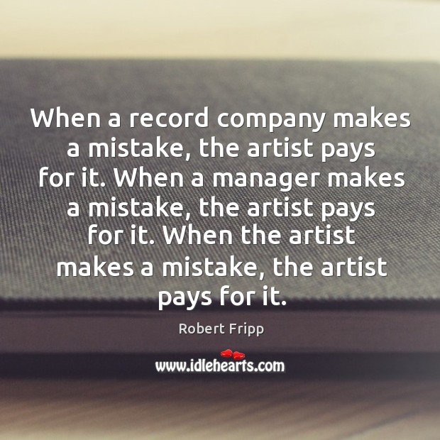 When a record company makes a mistake, the artist pays for it. Image