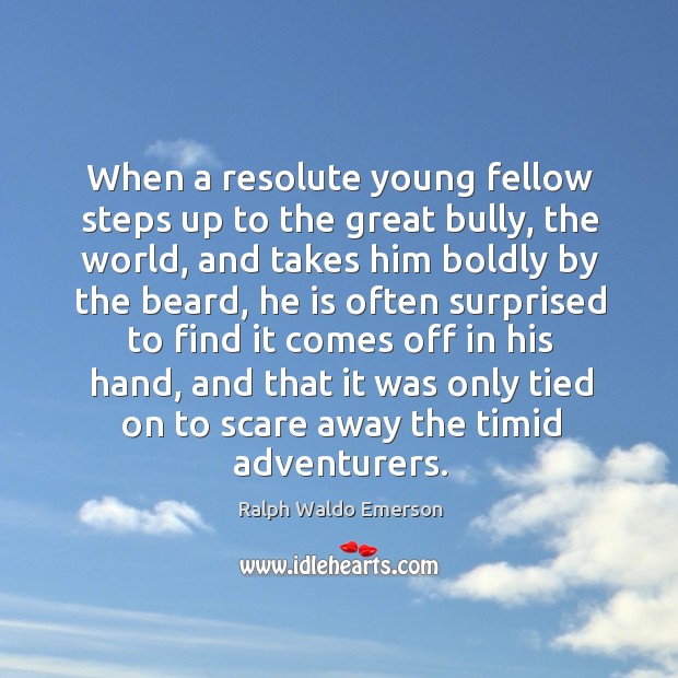 When a resolute young fellow steps up to the great bully, the world Ralph Waldo Emerson Picture Quote