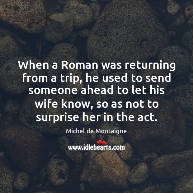 When a Roman was returning from a trip, he used to send Image